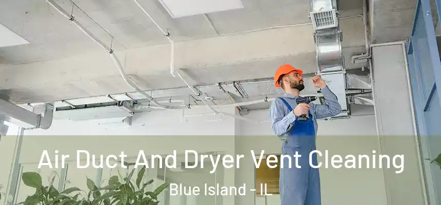  Air Duct And Dryer Vent Cleaning Blue Island - IL