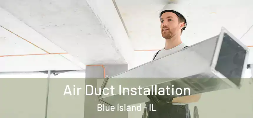 Air Duct Installation Blue Island - IL