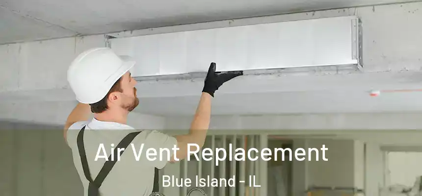 Air Vent Replacement Blue Island - IL