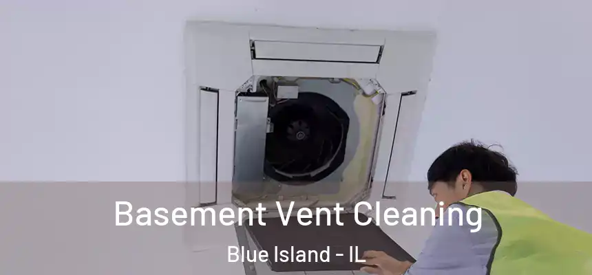 Basement Vent Cleaning Blue Island - IL