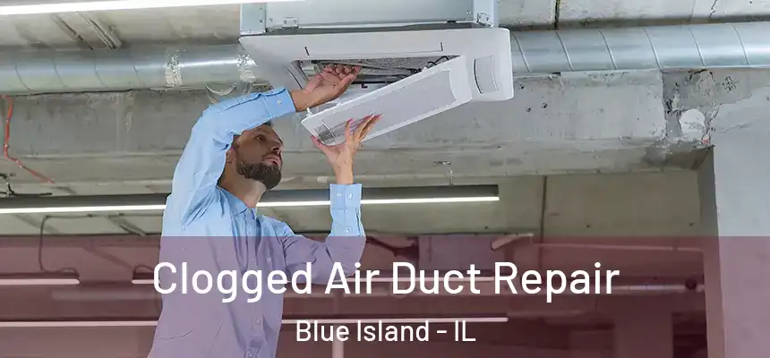 Clogged Air Duct Repair Blue Island - IL