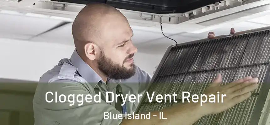  Clogged Dryer Vent Repair Blue Island - IL