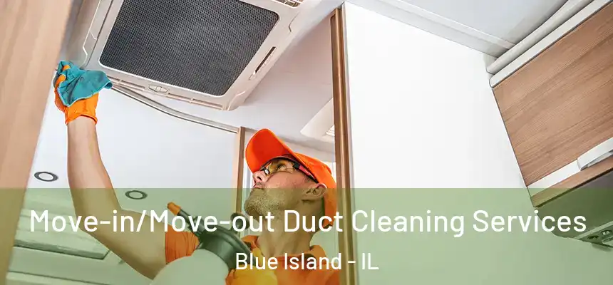Move-in/Move-out Duct Cleaning Services Blue Island - IL