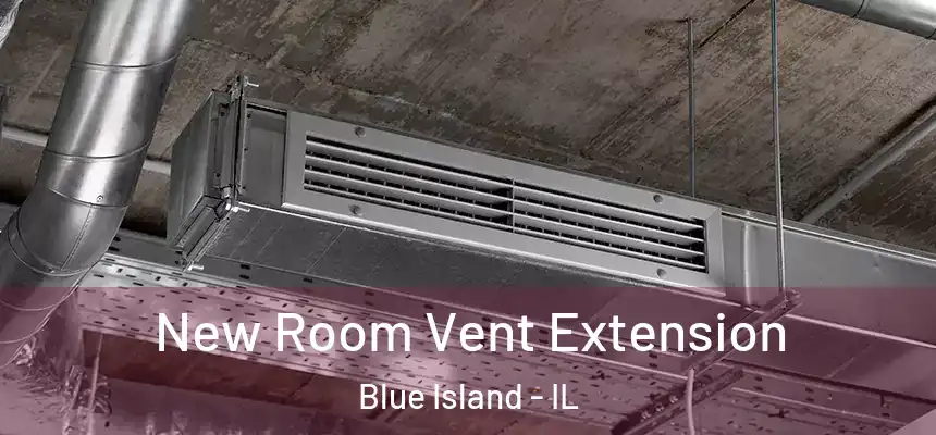 New Room Vent Extension Blue Island - IL