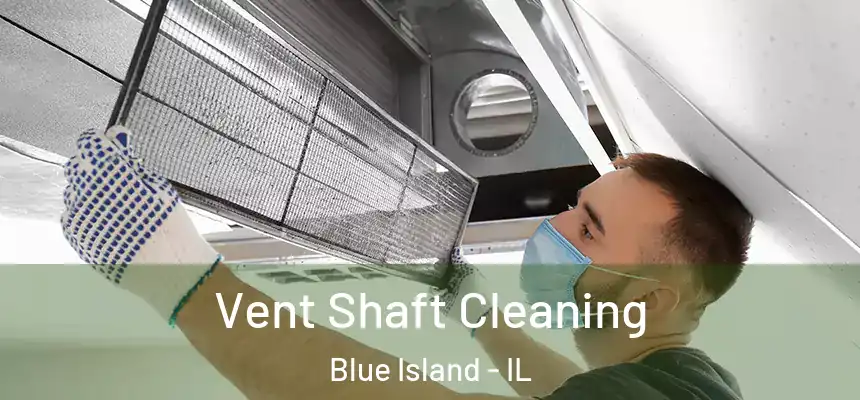 Vent Shaft Cleaning Blue Island - IL
