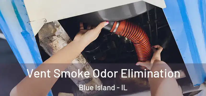 Vent Smoke Odor Elimination Blue Island - IL